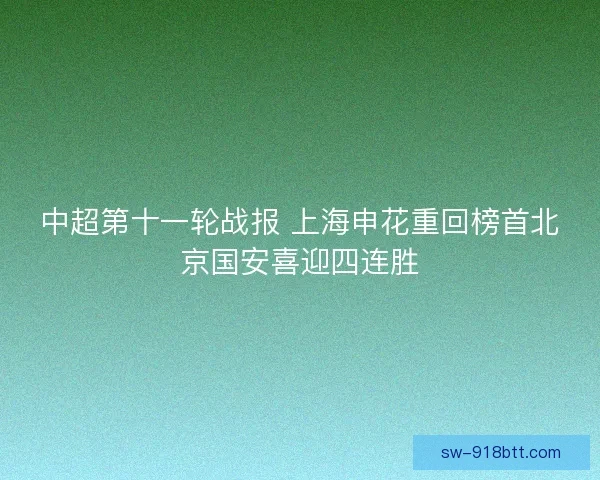 中超第十一轮战报 上海申花重回榜首北京国安喜迎四连胜